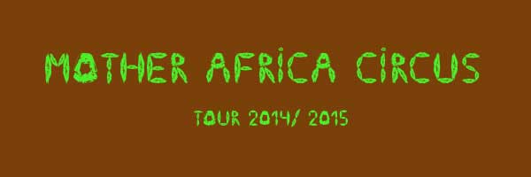 Mother Africa - der Circus der Sinne wieder auf Tour 2014/ 2015
